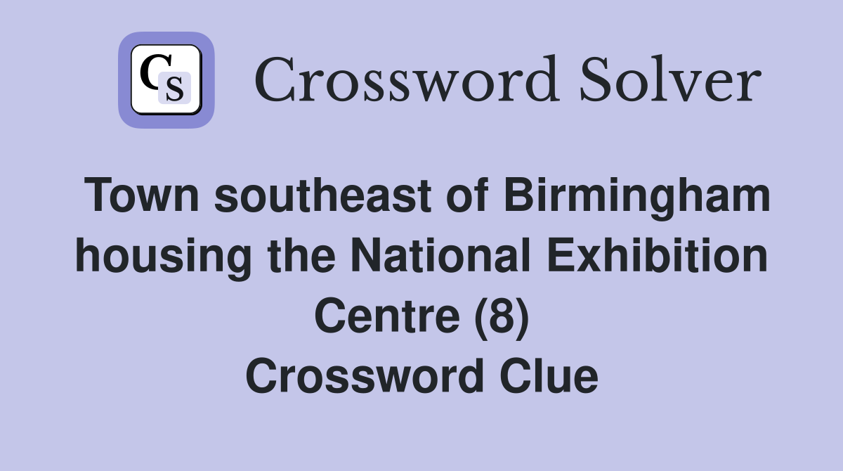 Town southeast of Birmingham housing the National Exhibition Centre (8) Crossword Clue
