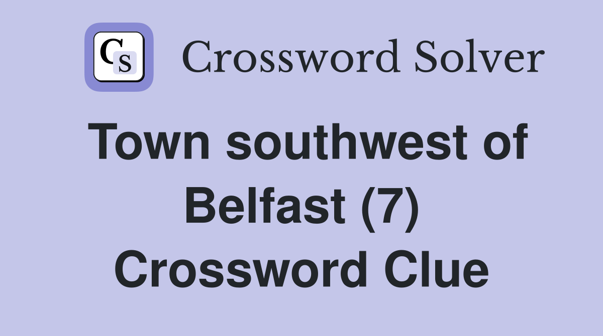 Town southwest of Belfast (7) Crossword Clue