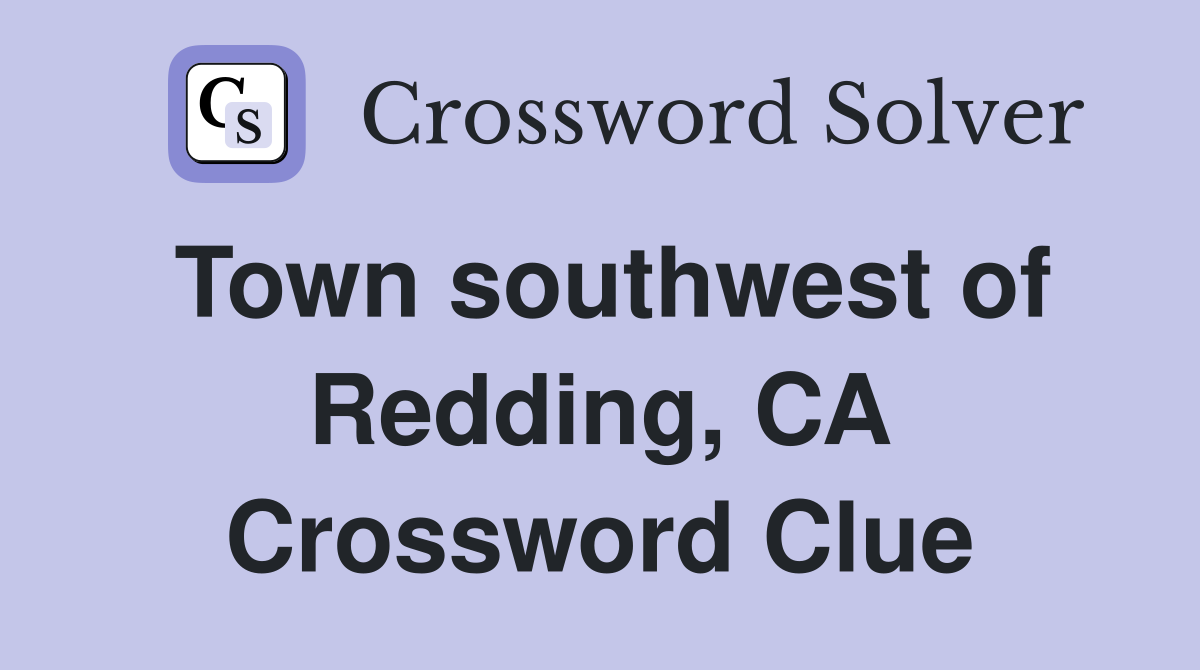 Town southwest of Redding, CA Crossword Clue