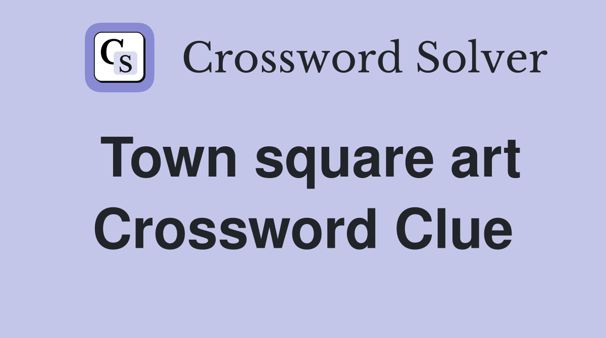 Town square art Crossword Clue