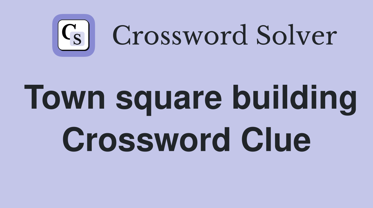 Town square building Crossword Clue