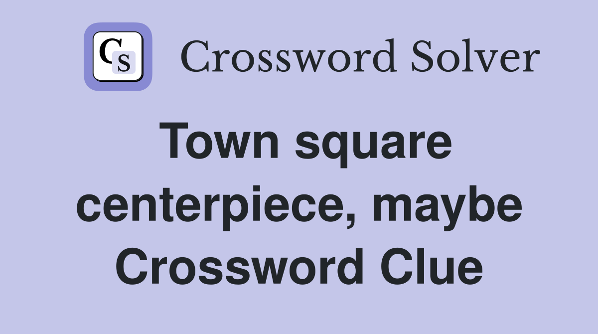 Town square centerpiece, maybe Crossword Clue