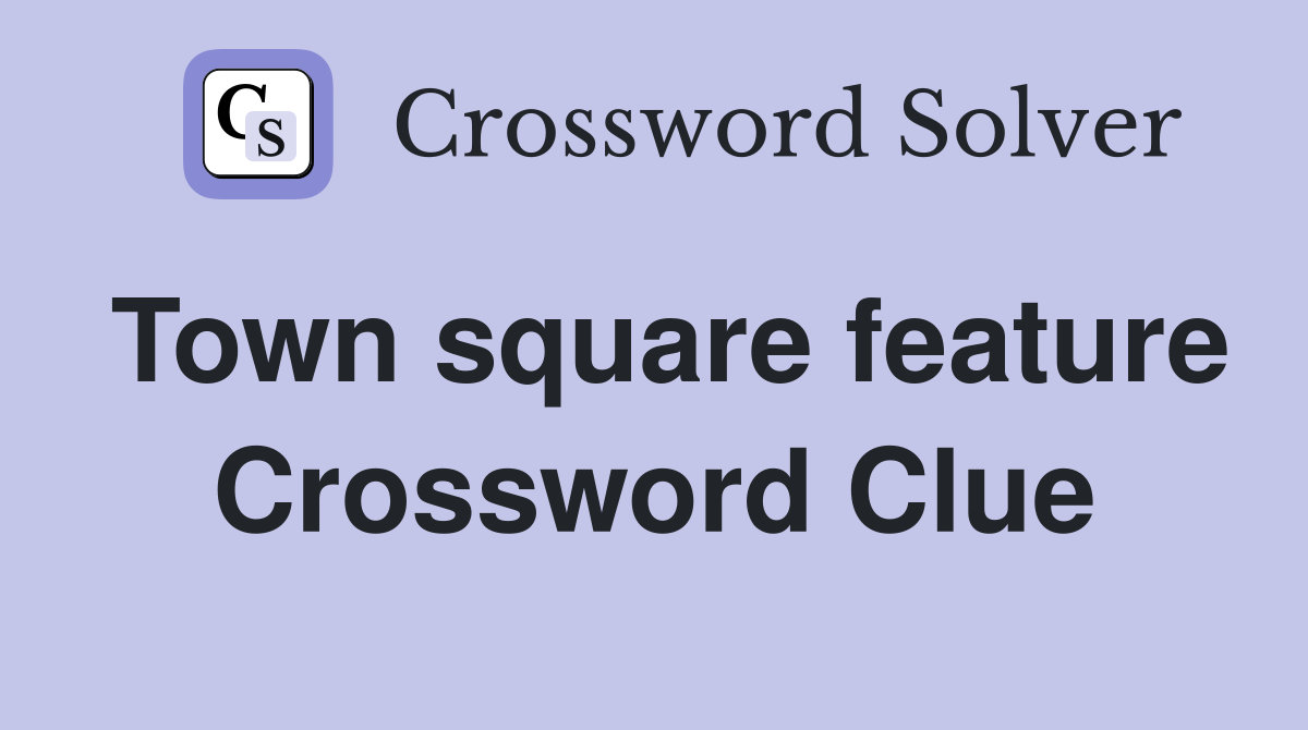 Town square feature Crossword Clue