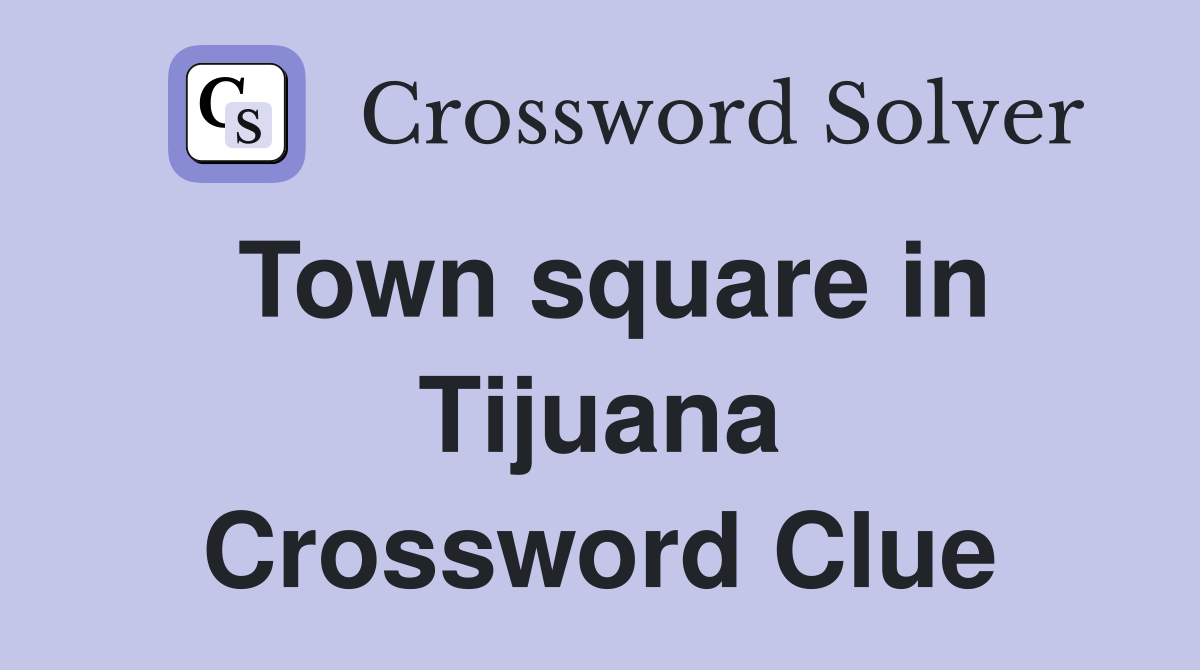 Town square in Tijuana Crossword Clue