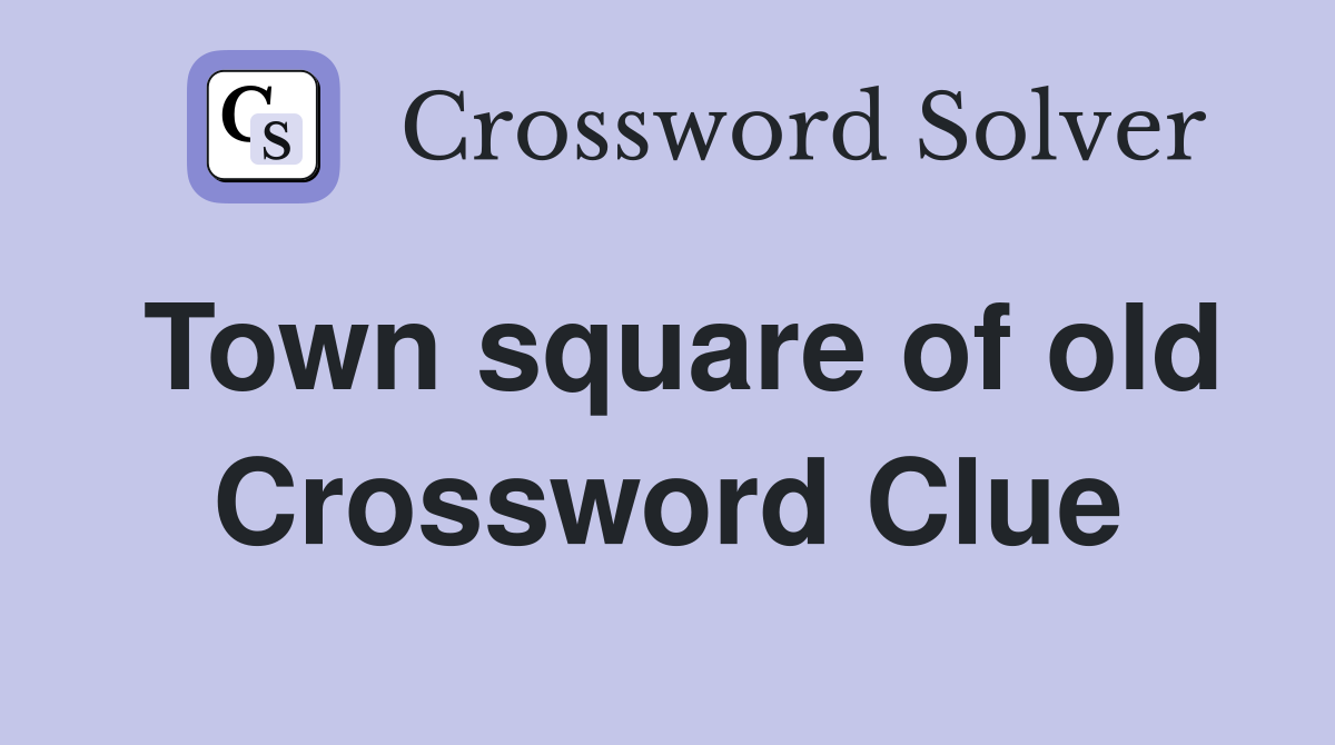 Town square of old Crossword Clue