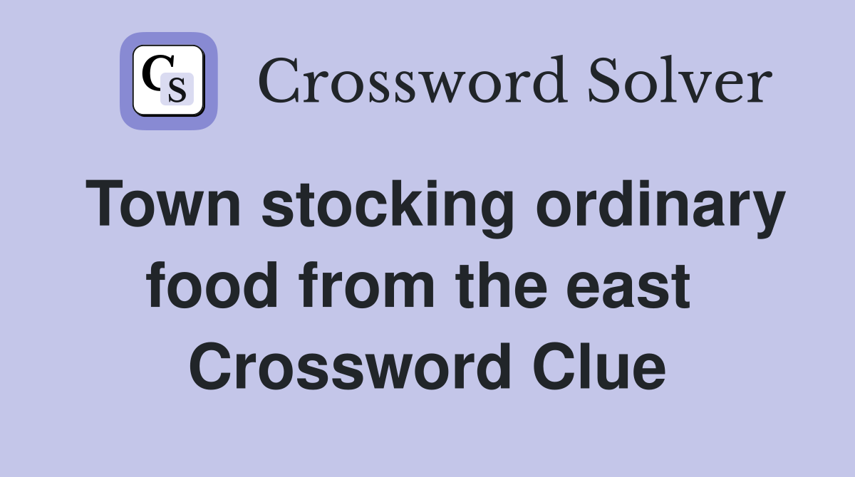 Town stocking ordinary food from the east  Crossword Clue
