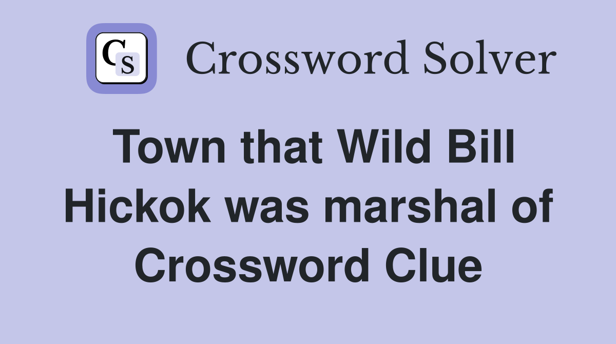 Town that Wild Bill Hickok was marshal of Crossword Clue