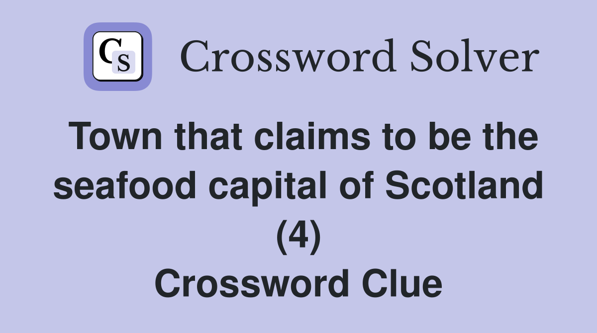 Town that claims to be the seafood capital of Scotland (4) Crossword Clue