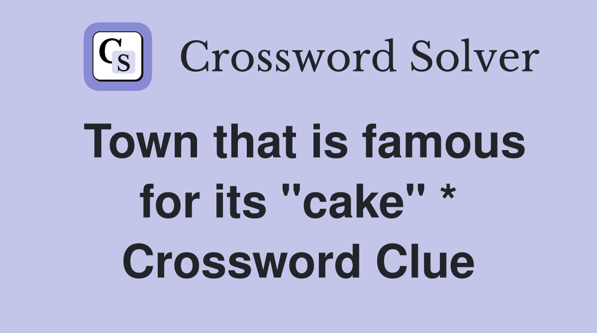 Town that is famous for its "cake" * Crossword Clue