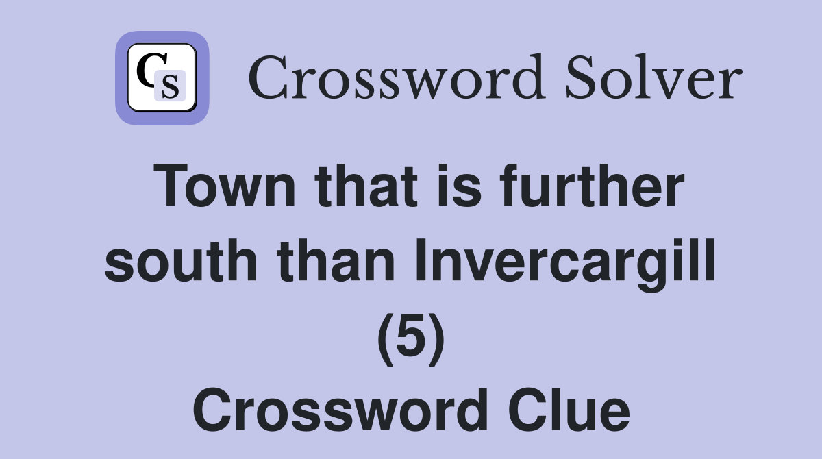 Town that is further south than Invercargill (5) Crossword Clue