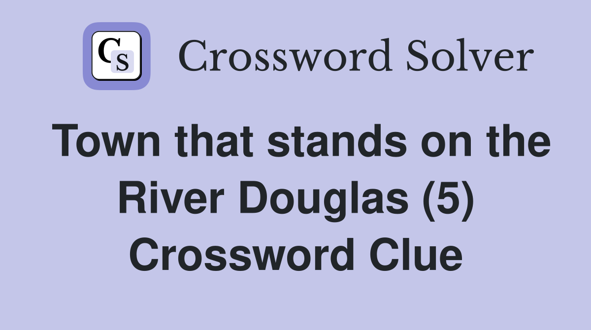 Town that stands on the River Douglas (5) Crossword Clue