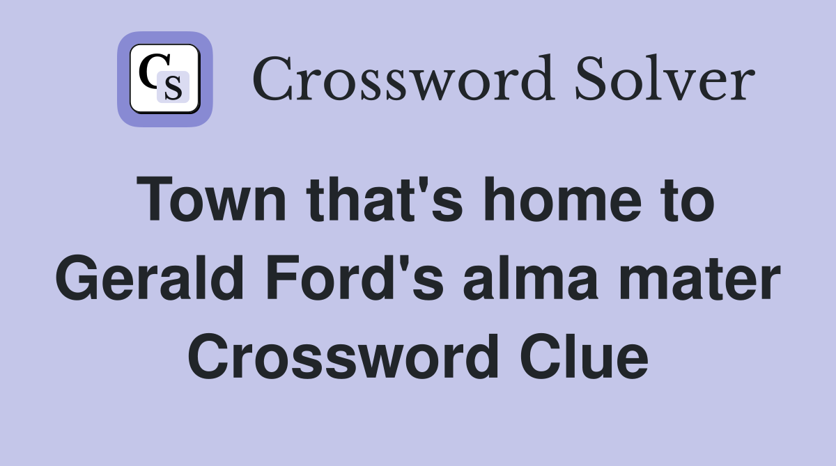 Town that's home to Gerald Ford's alma mater Crossword Clue