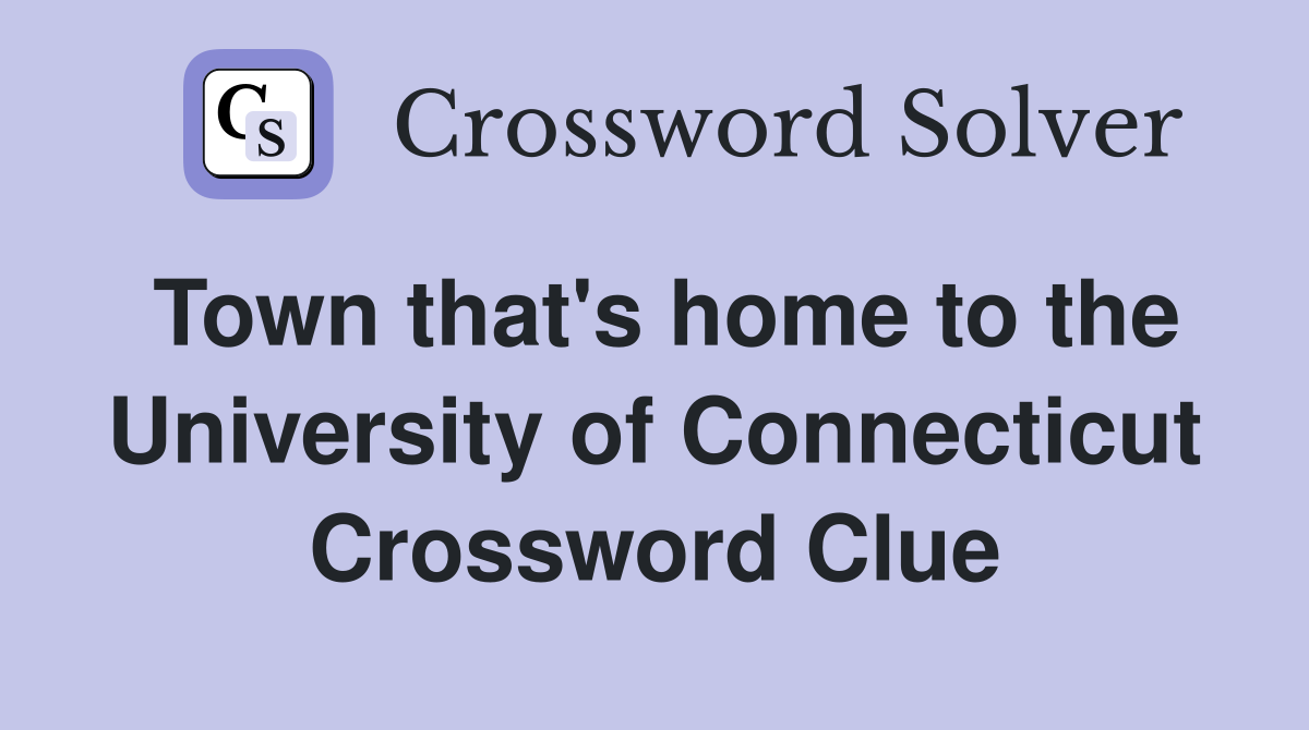 Town that's home to the University of Connecticut Crossword Clue