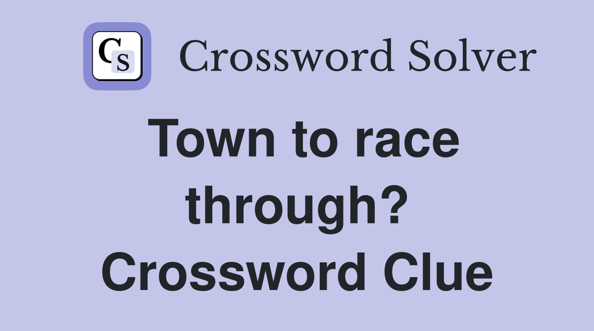 Town to race through? Crossword Clue