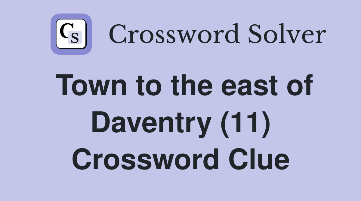 Town to the east of Daventry (11) Crossword Clue