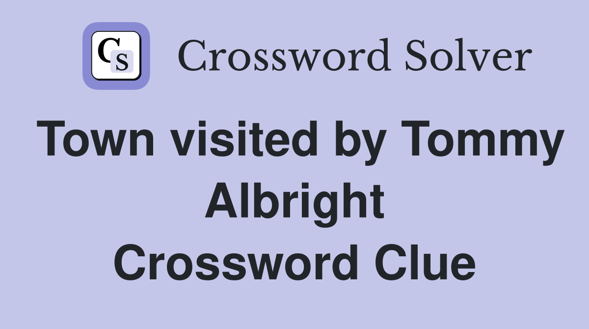Town visited by Tommy Albright Crossword Clue
