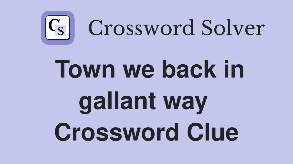 Town we back in gallant way  Crossword Clue