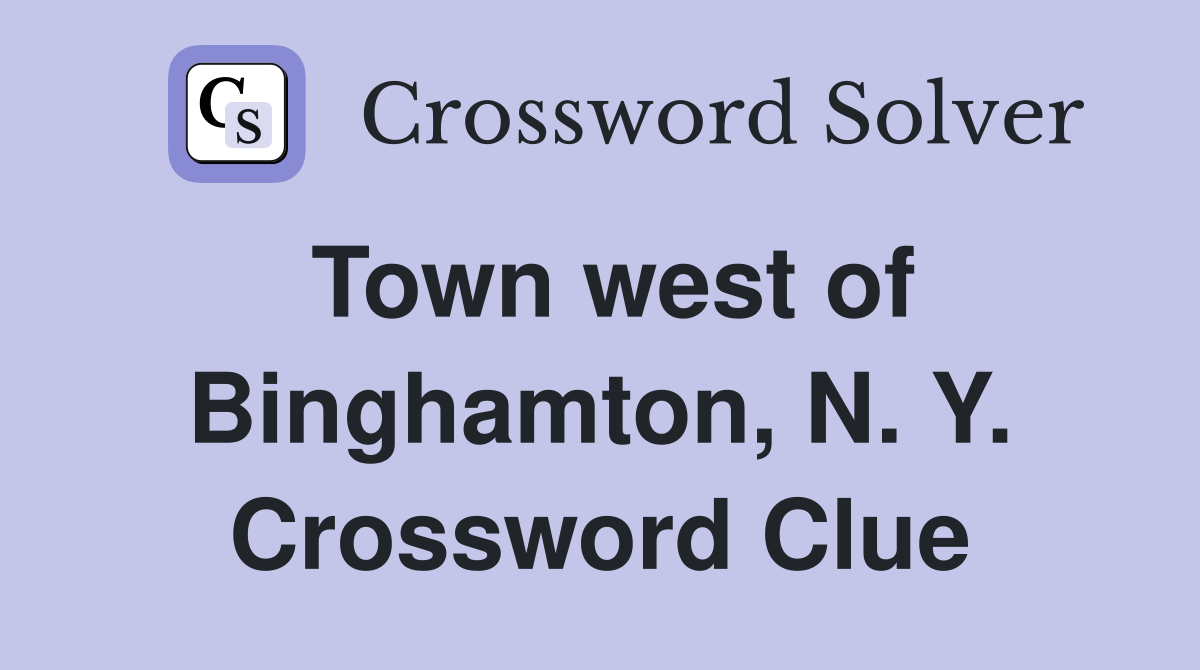 Town west of Binghamton, N. Y. Crossword Clue