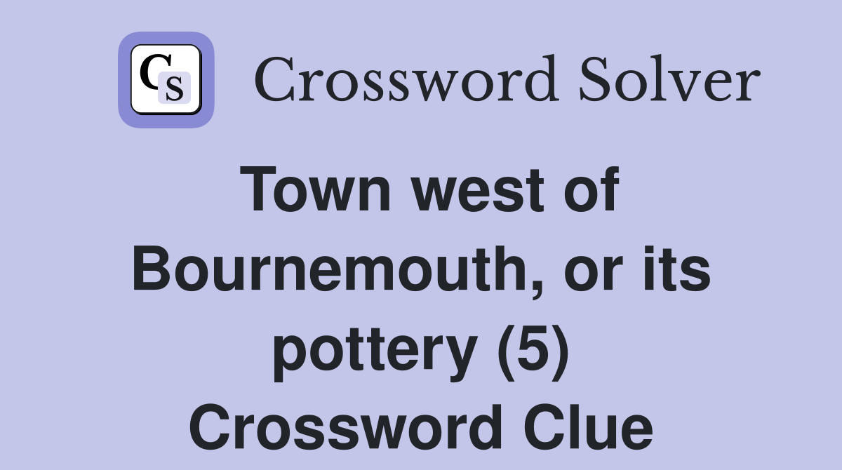 Town west of Bournemouth, or its pottery (5) Crossword Clue
