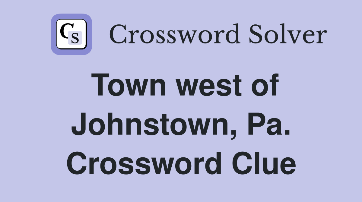 Town west of Johnstown, Pa. Crossword Clue
