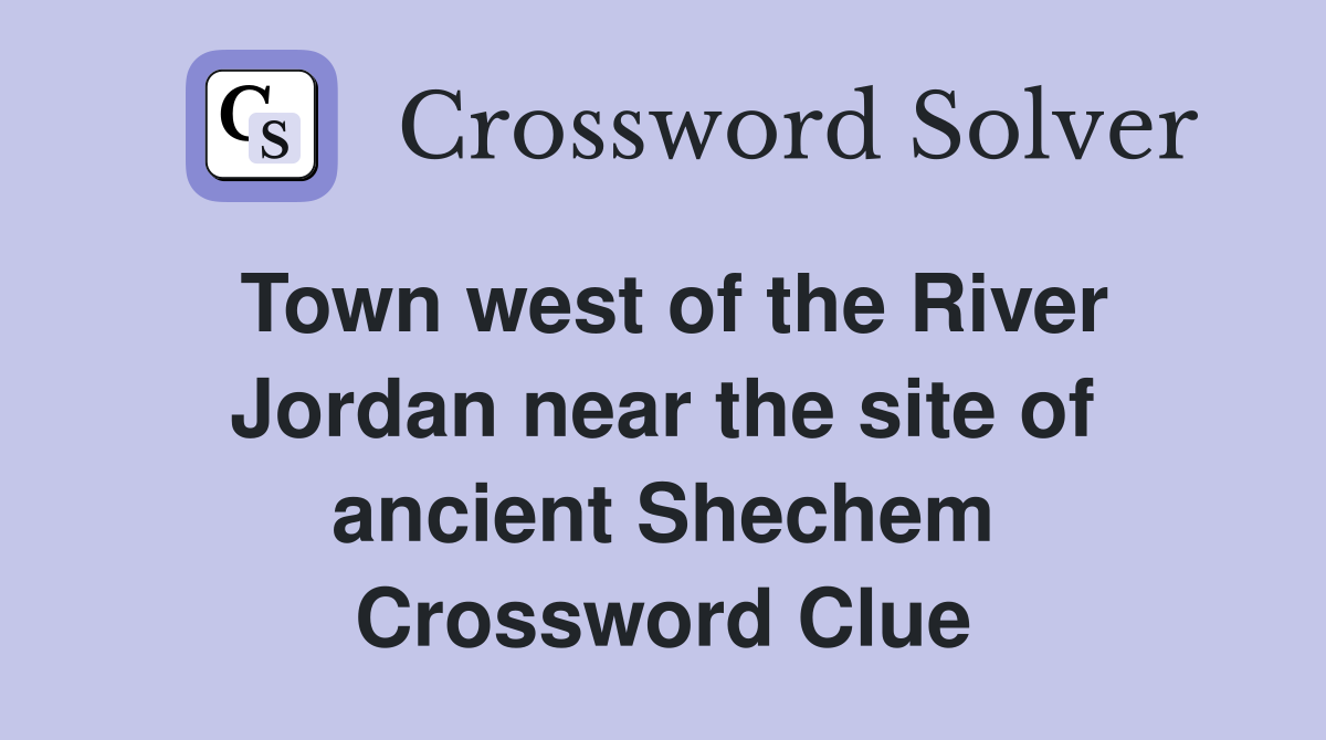 Town west of the River Jordan near the site of ancient Shechem Crossword Clue