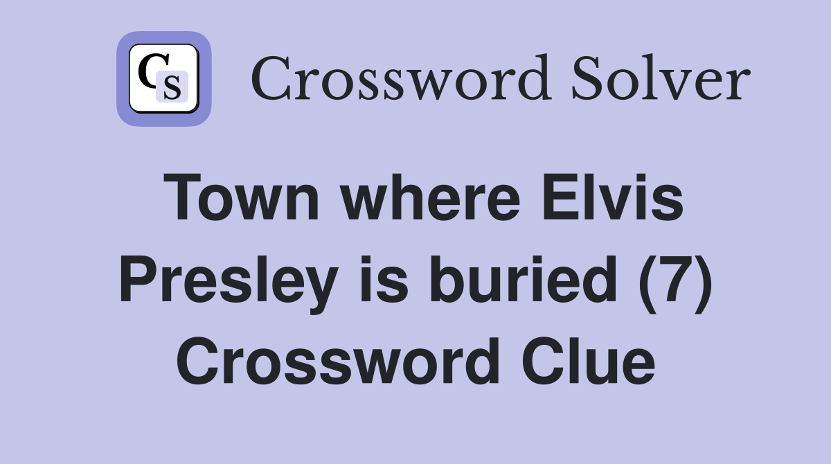 Town where Elvis Presley is buried (7) Crossword Clue