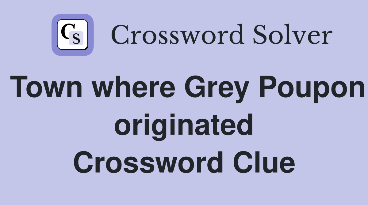 Town where Grey Poupon originated Crossword Clue