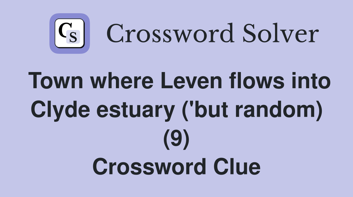 Town where Leven flows into Clyde estuary ('but random) (9) Crossword Clue
