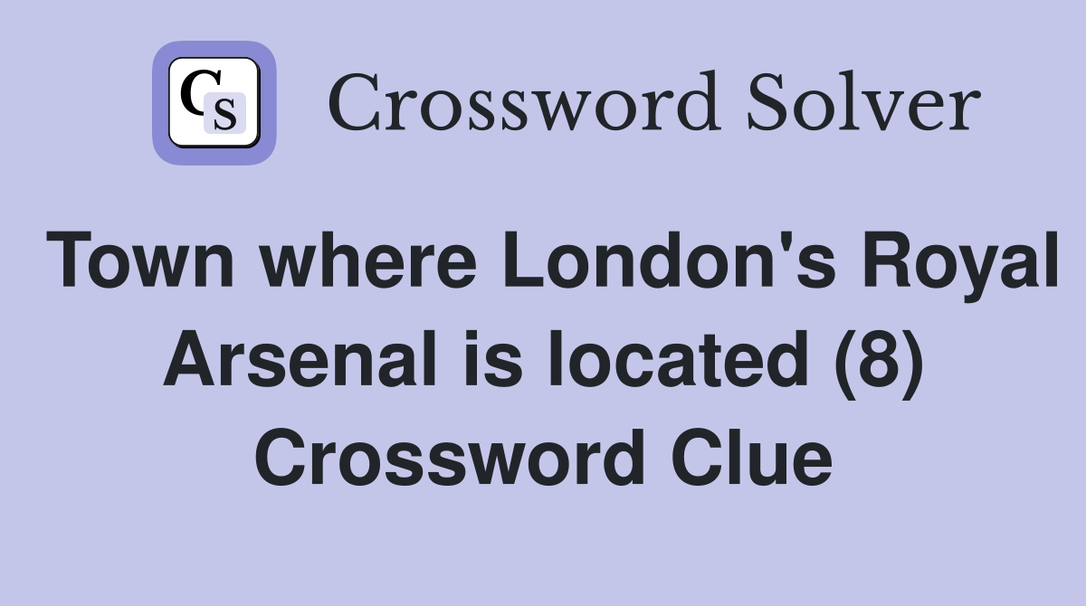 Town where London's Royal Arsenal is located (8) Crossword Clue