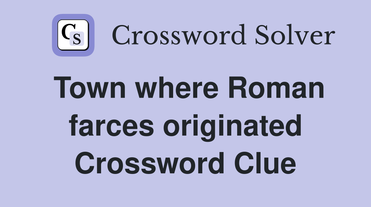 Town where Roman farces originated Crossword Clue