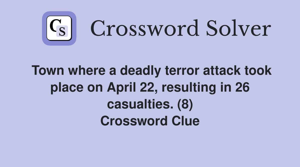 Town where a deadly terror attack took place on April 22, resulting in 26 casualties. (8) Crossword Clue
