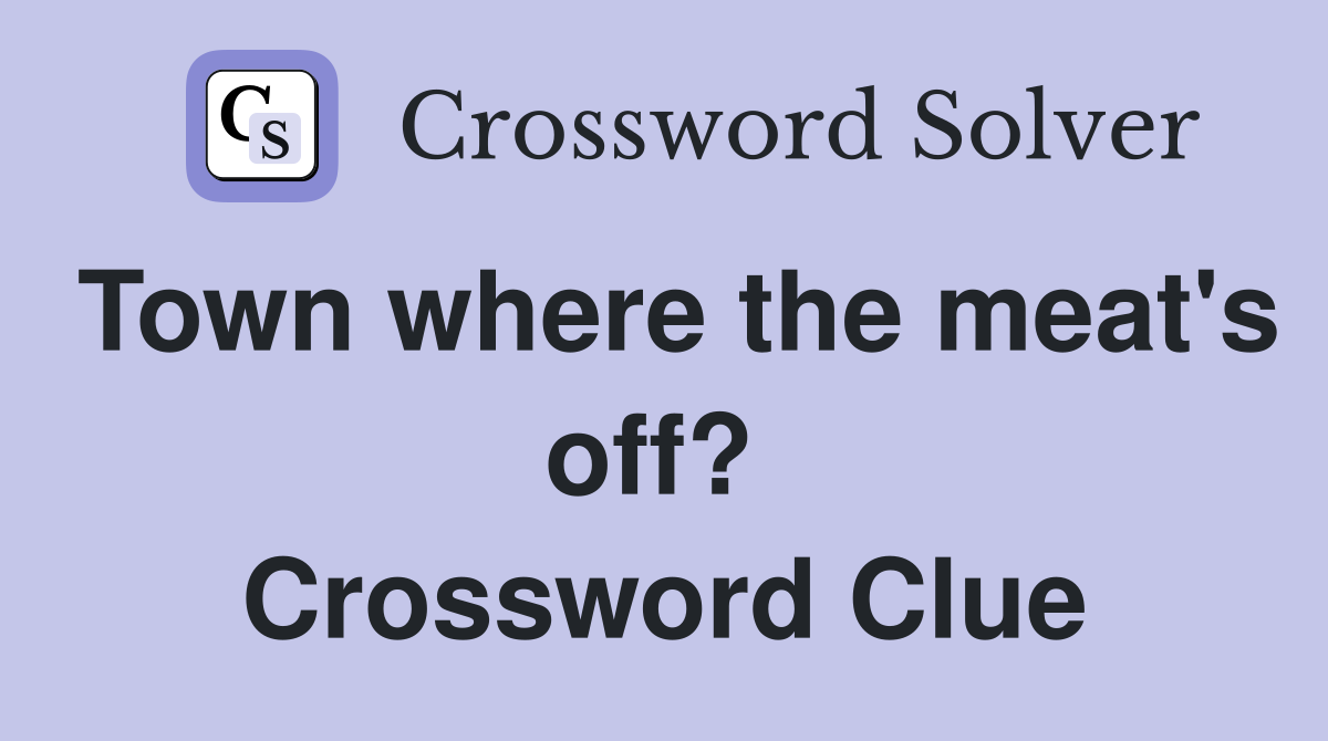 Town where the meat's off?  Crossword Clue