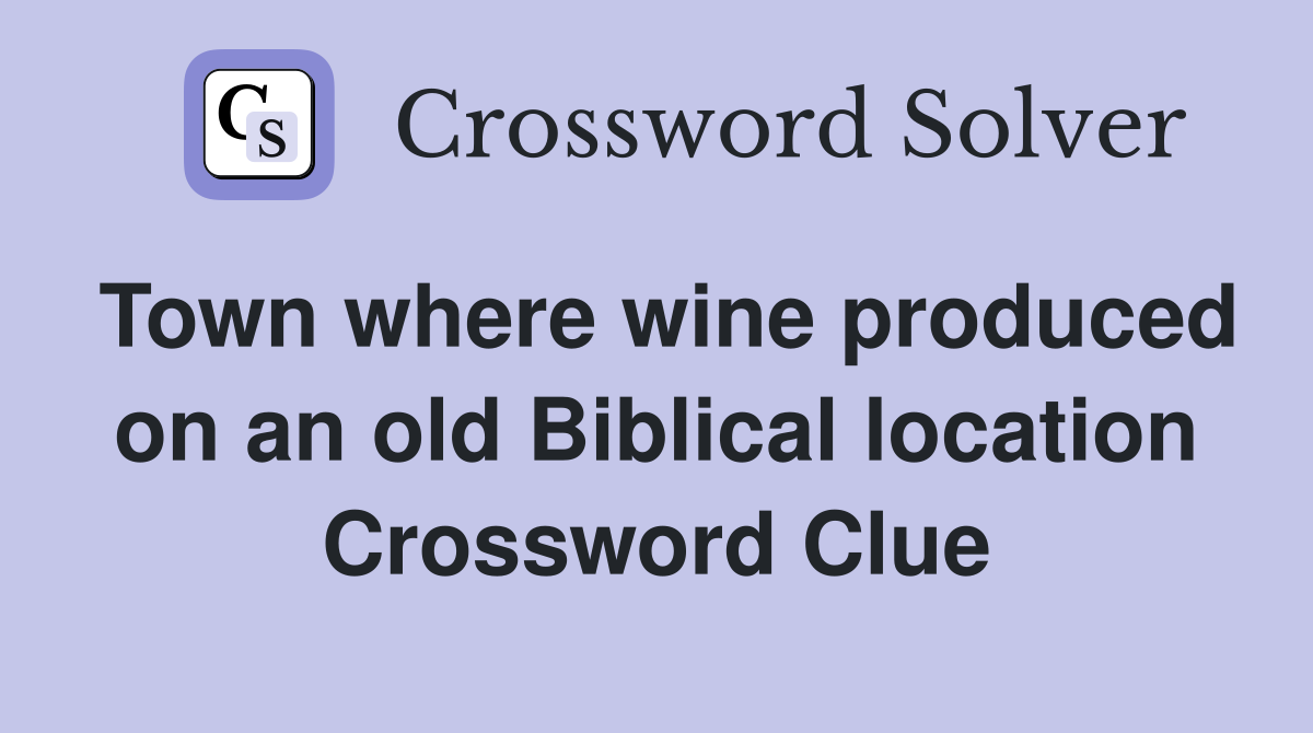 Town where wine produced on an old Biblical location Crossword Clue