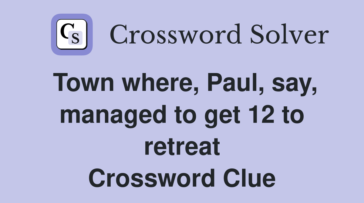 Town where, Paul, say, managed to get 12 to retreat Crossword Clue