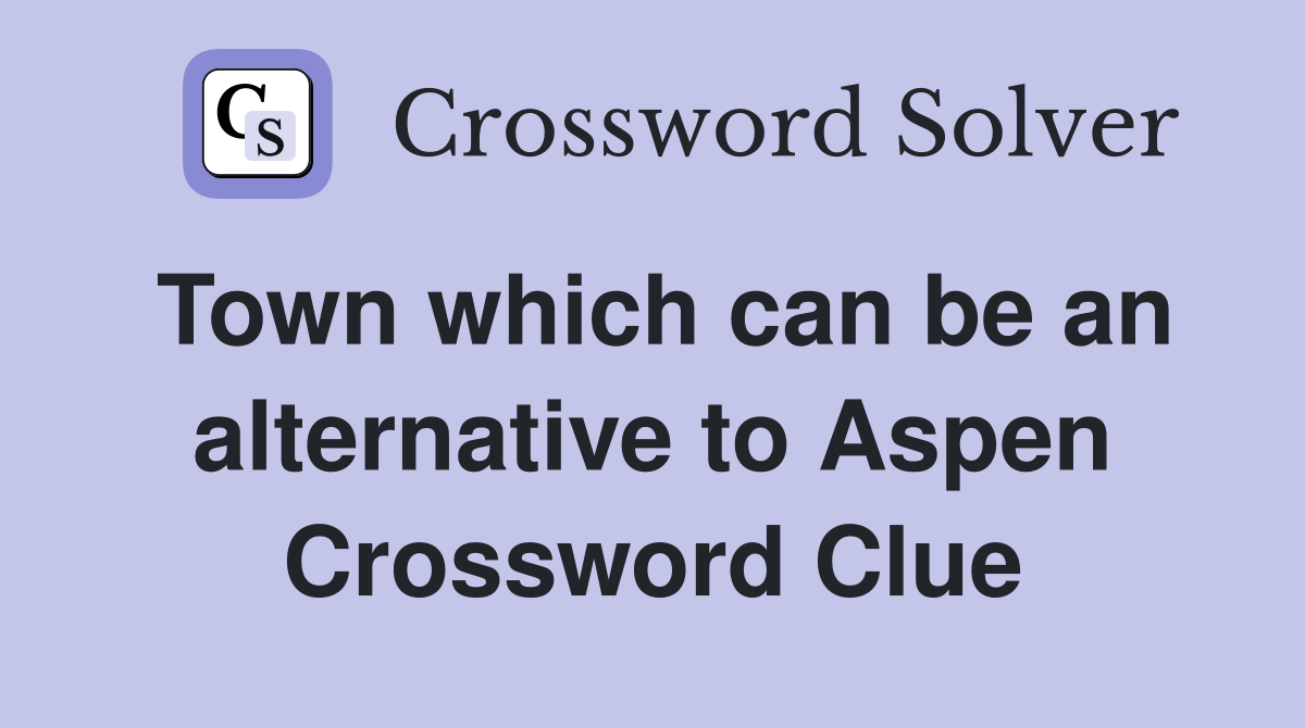 Town which can be an alternative to Aspen Crossword Clue