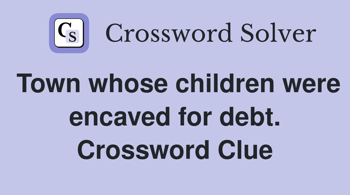 Town whose children were encaved for debt. Crossword Clue