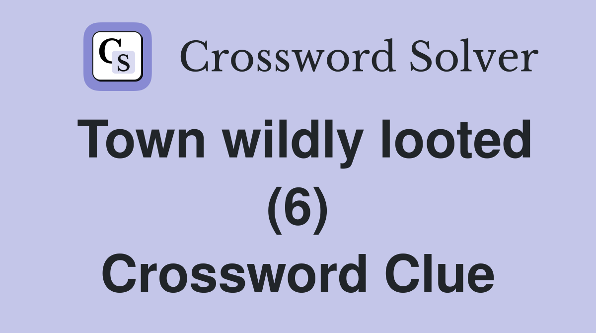 Town wildly looted (6) Crossword Clue