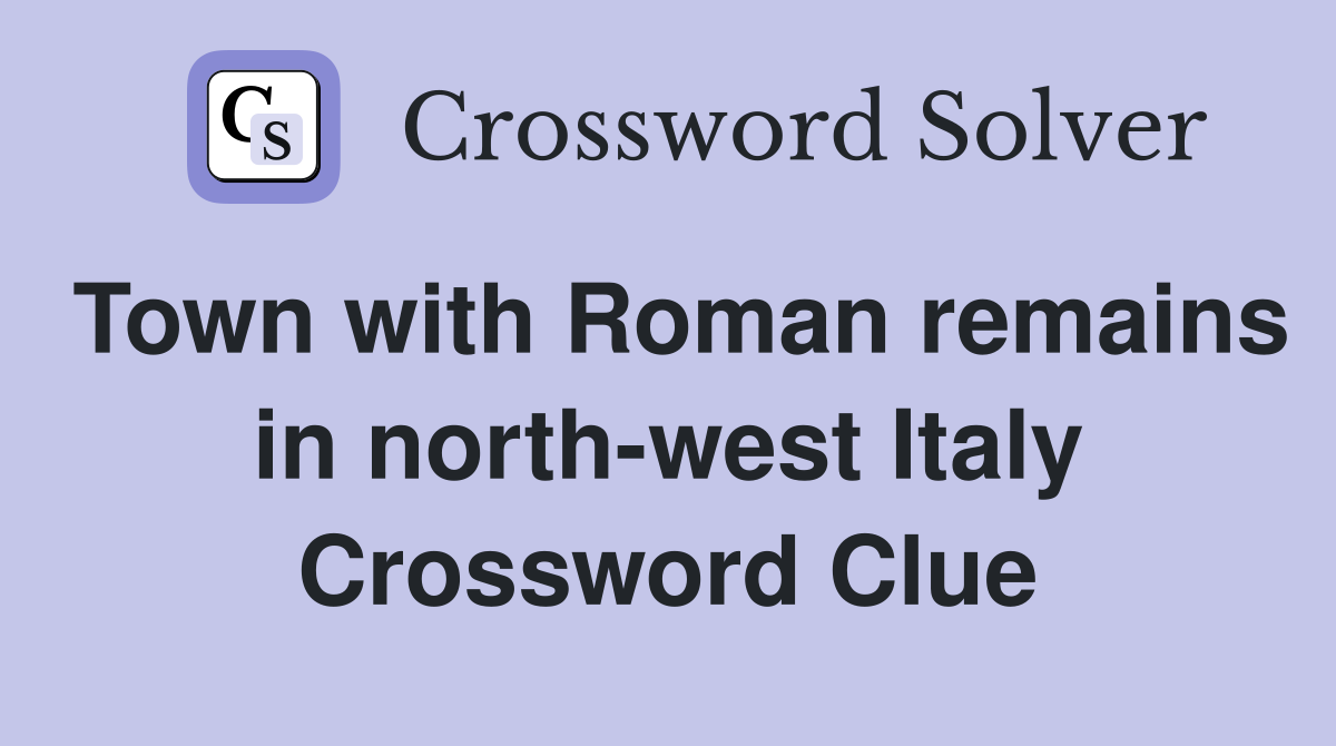 Town with Roman remains in north-west Italy Crossword Clue