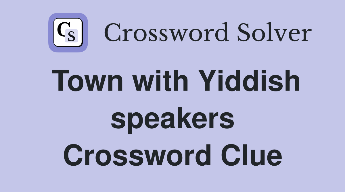 Town with Yiddish speakers Crossword Clue