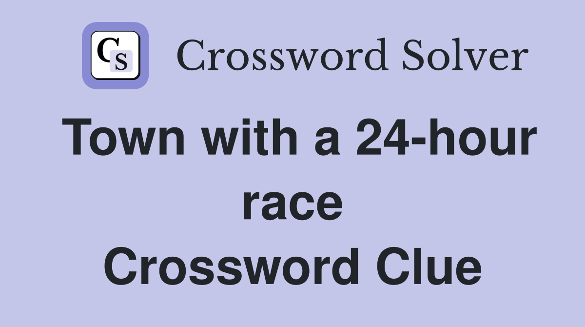 Town with a 24-hour race Crossword Clue