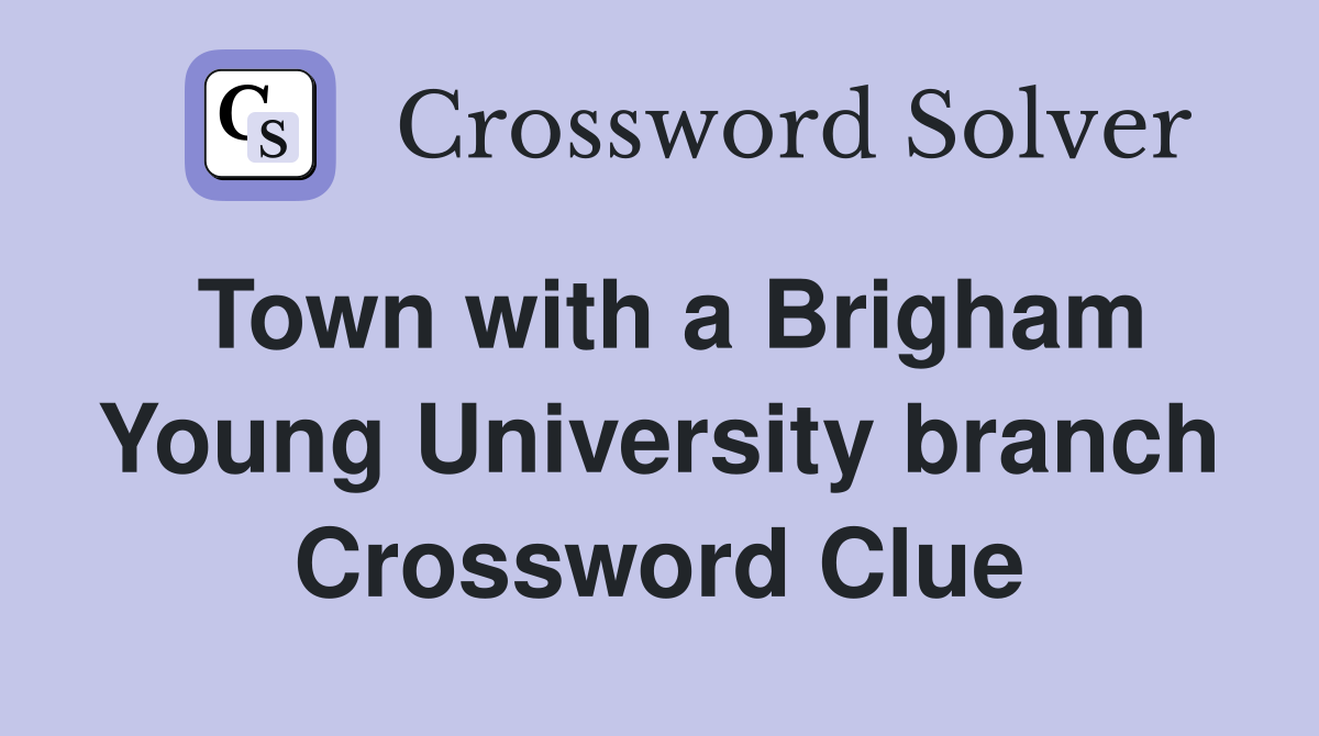 Town with a Brigham Young University branch Crossword Clue