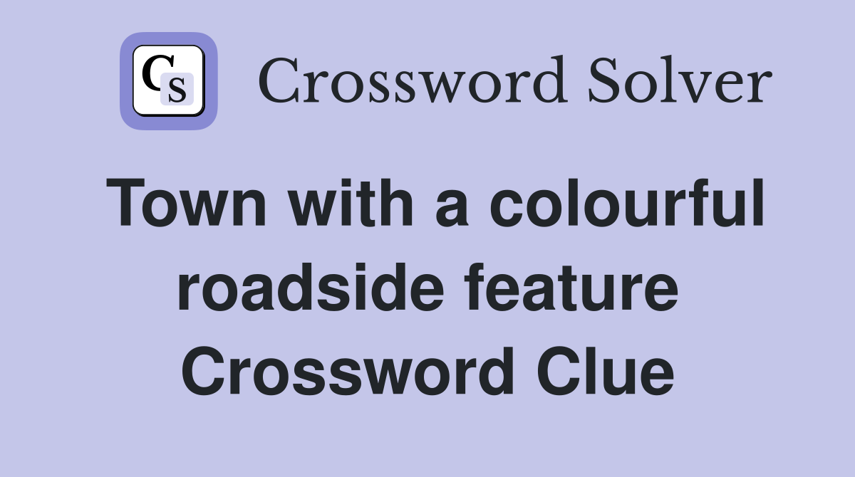 Town with a colourful roadside feature Crossword Clue
