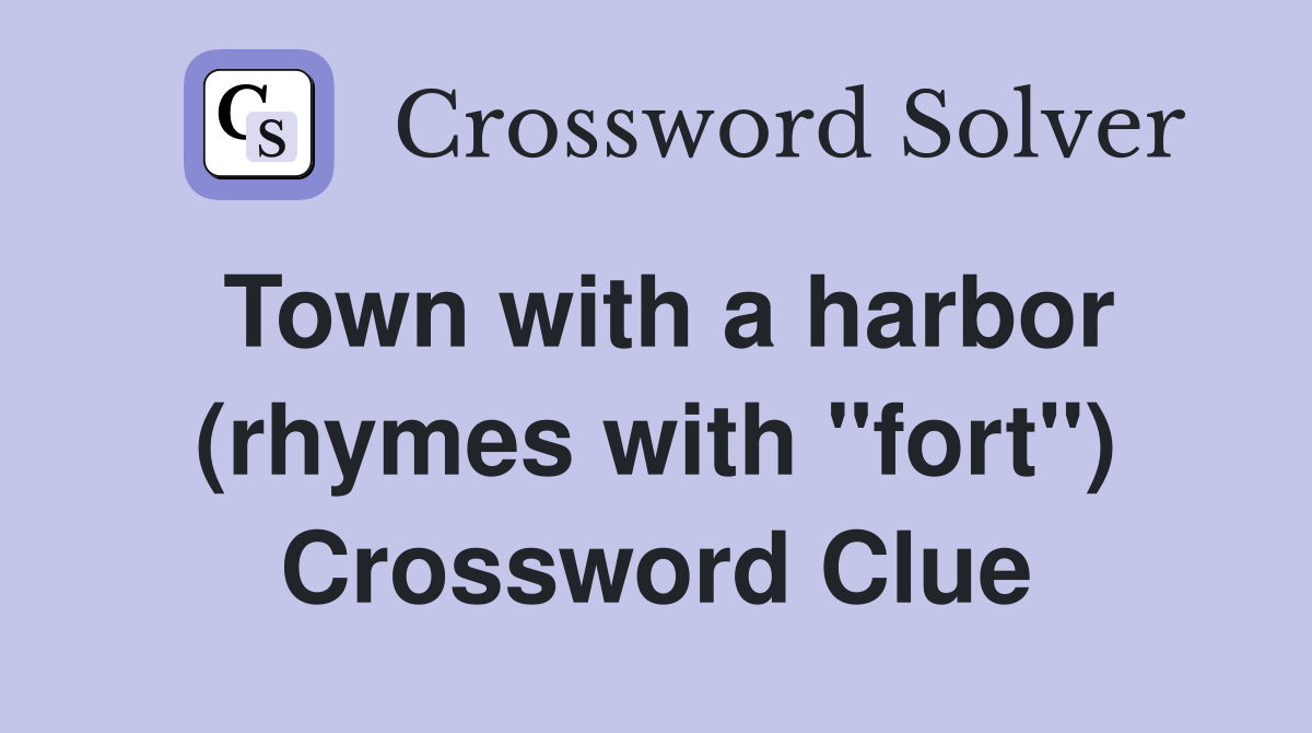 Town with a harbor (rhymes with "fort") Crossword Clue