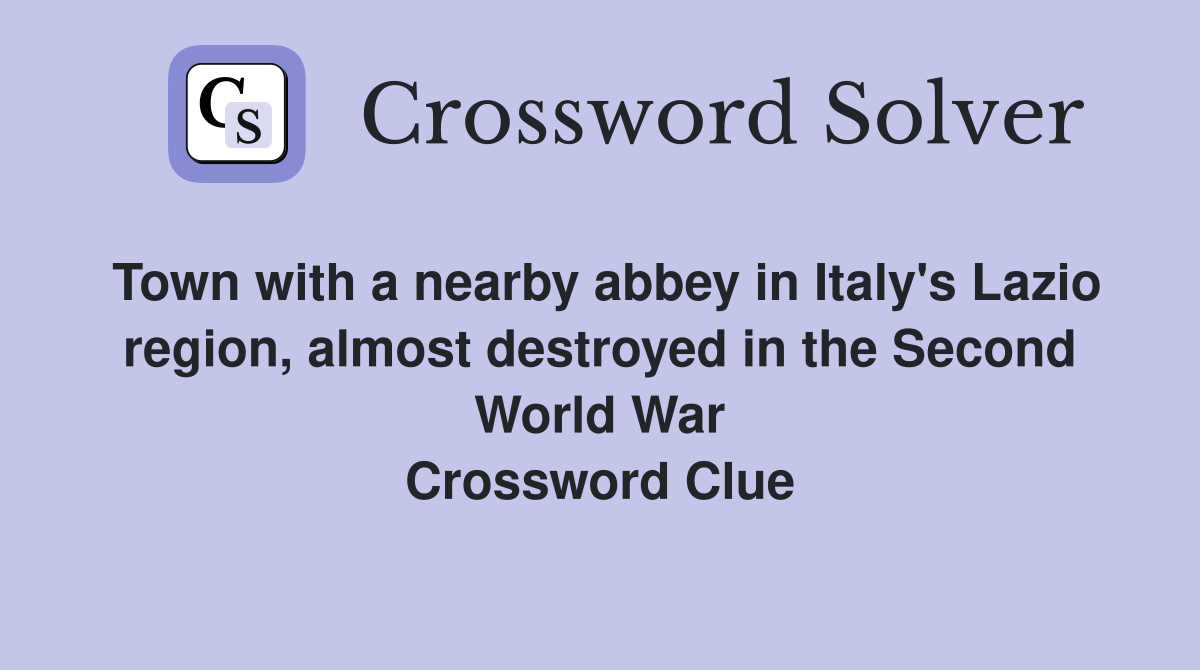 Town with a nearby abbey in Italy's Lazio region, almost destroyed in the Second World War Crossword Clue