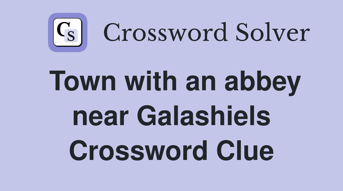 Town with an abbey near Galashiels Crossword Clue