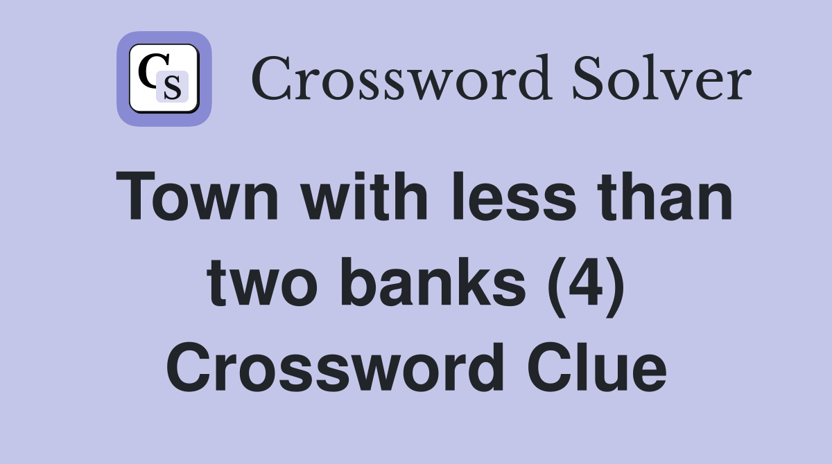 Town with less than two banks (4) Crossword Clue