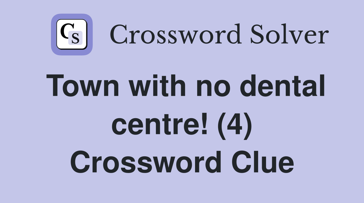Town with no dental centre! (4) Crossword Clue