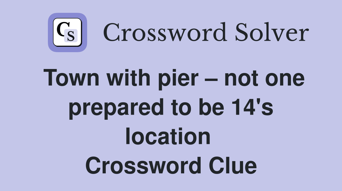 Town with pier – not one prepared to be 14's location  Crossword Clue