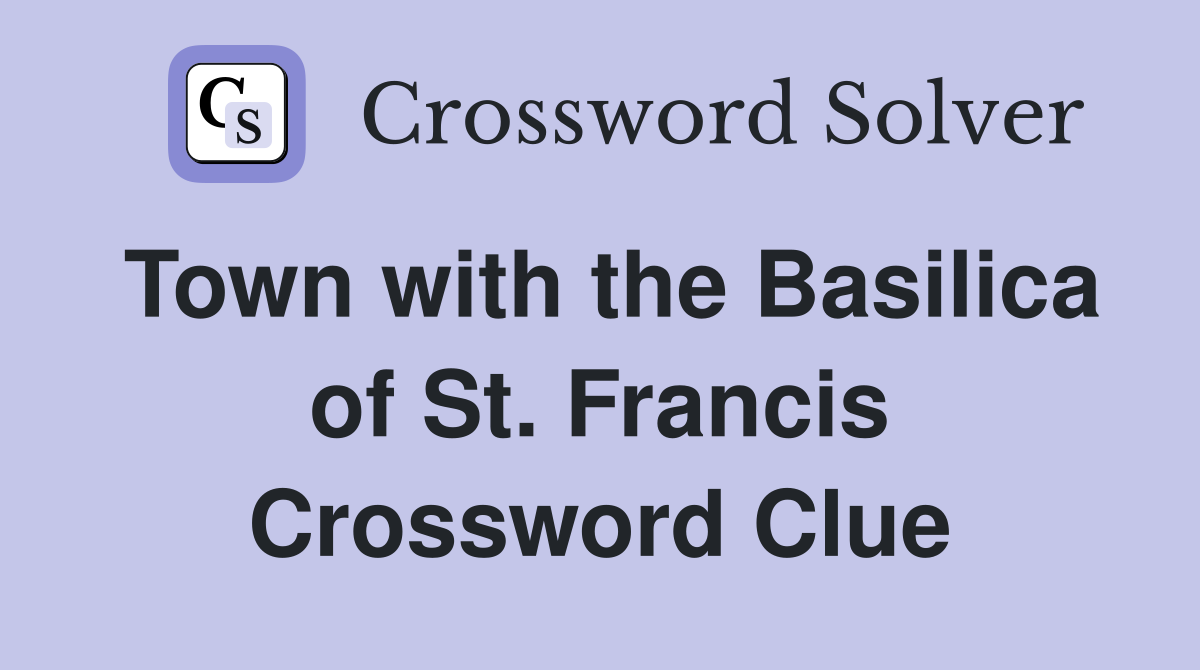 Town with the Basilica of St. Francis Crossword Clue