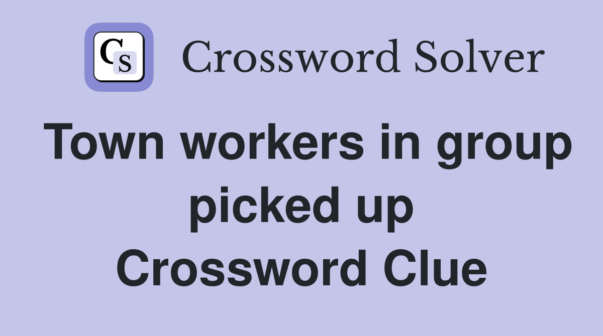 Town workers in group picked up Crossword Clue